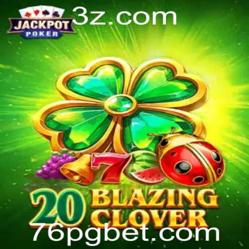 Descubra o Jogo 20BlazingClover: Regras e Estratégias de Sucesso com 76 Bet